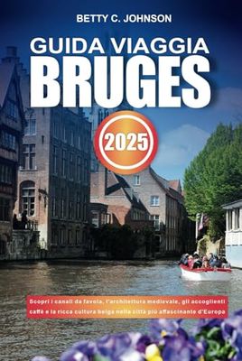 GUIDA VIAGGIA BRUGES 2025: Scopri i canali da favola, l'architettura medievale, gli accoglienti caffè e la ricca cultura belga nella città più affascinante d'Europa