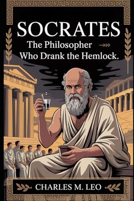 SOCRATES: THE PHILOSOPHER WHO DRANK THE HEMLOCK