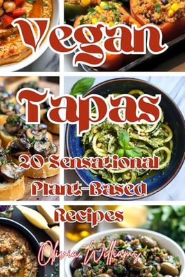 Vegan Tapas: 20 Sensational Plant-Based Recipes