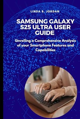 Samsung Galaxy S25 Ultra User Guide: Unveiling a Comprehensive Analysis of your Smartphone Features and Capabilities