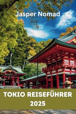 TOKIO REISEFÜHRER 2025: Ihr Weg zu Japans authentischen Erlebnissen und verborgenen Schätzen