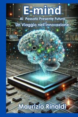 E-mind: L'Intelligenza Artificiale tra Passato, Presente e Futuro – Un Viaggio nell'Innovazione