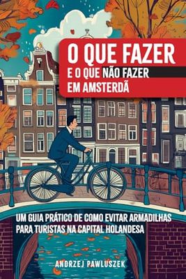 O QUE FAZER e O QUE NÃO FAZER em Amsterdã: Fique atento para não cair nas armadilhas feitas para turistas