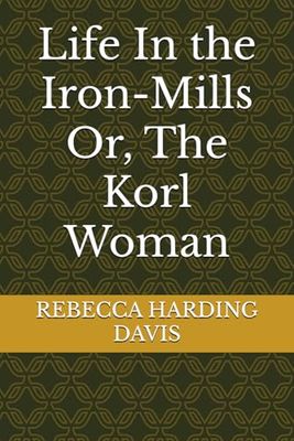 Life In the Iron-Mills Or, The Korl Woman