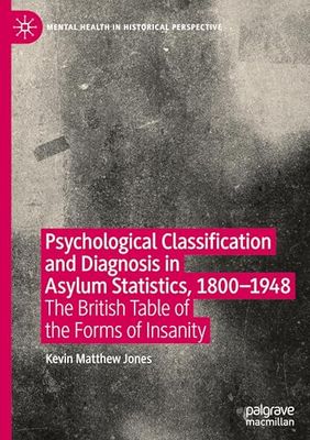 Psychological Classification and Diagnosis in Asylum Statistics, 1800 - 1948: The British Table of the Forms of Insanity