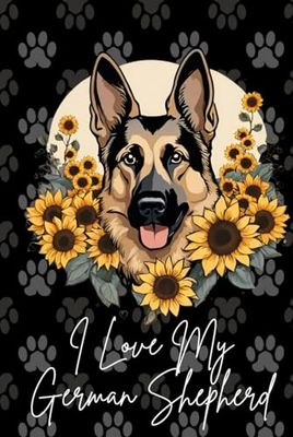 I Love My German Shepherd with Sunflowers and Paw Prints: The Ultimate Journal for Puppy and Dog Lovers | 6"x9" Small Multiple Use, 120 Blank Lined Paged Diary Notebook