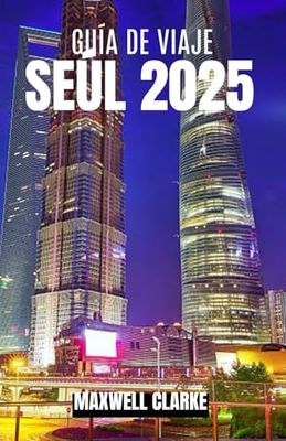 GUÍA DE VIAJE SEÚL 2025: Explora Seúl como un local en 2025: guía completa de los mejores lugares de interés, experiencias gastronómicas tradicionales y destinos culturales imprescindibles