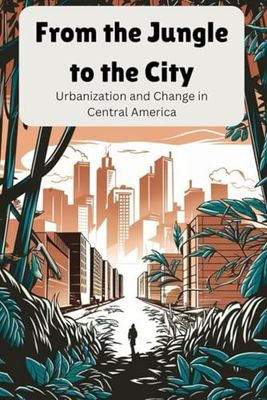 From the Jungle to the City: Urbanization and Change in Central America
