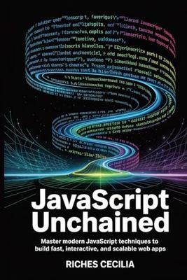 JavaScript Unchained: Master Modern JavaScript Techniques to Build Fast, Interactive, and Scalable Web Apps