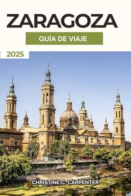Zaragoza Guía de Viaje 2025: Descubriendo los tesoros escondidos de Aragón, los mercados vibrantes, las principales atracciones y experiencias culturales en la ciudad histórica de España