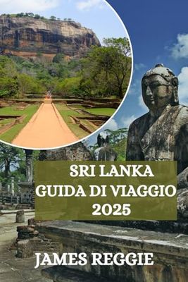 Guida di Viaggio Sri Lanka 2025: Fuga dallo sri lanka; rilassarsi, ricaricarsi e riscoprire
