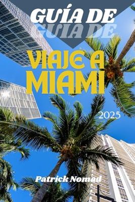 GUÍA DE VIAJE A MIAMI 2025