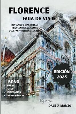 GUÍA DE VIAJE DE FLORENCIA 2025.: Revelando maravillas renacentistas, gemas ocultas y delicias locales