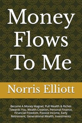Money Flows To Me: Become A Money Magnet, Pull Wealth & Riches Towards You, Wealth Creation, Personal Finance, Financial Freedom, Passive Income, Early Retirement, Generational Wealth, Investments