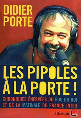 Les pipoles à la porte !: Chroniques énervées du Fou du roi et de la matinale de France Inter