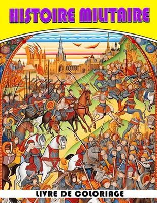 Livre de coloriage Histoire militaire: Découvrez les légendes, les batailles et les héros de l'histoire militaire - Parfait pour les enfants de 10 à 12 ans