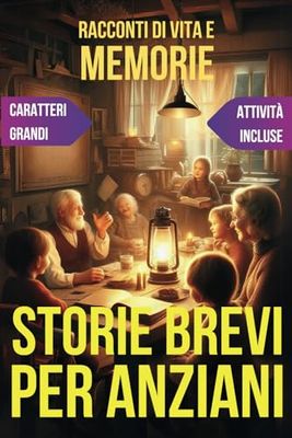 RACCONTI DI VITA E MEMORIE - STORIE DI FAMIGLIA E TRADIZIONE PER ANZIANI: RACCONTI BREVI ED EMOZIONANTI PER STIMOLARE LA MENTE E RISVEGLIARE I ... CON CARATTERI GRANDI PER UNA LETTURA FA