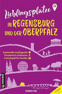 Lieblingsplätze in Regensburg und der Oberpfalz: Aktual. Neuausgabe 2024