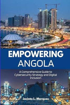EMPOWERING ANGOLA: A COMPREHENSIVE GUIDE TO CYBERSECURITY STRATEGY AND DIGITAL INCLUSION
