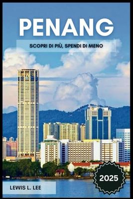 Guida turistica di Penang 2025: Esplora di più, spendi di meno: Da itinerari e alloggi a esperienze locali