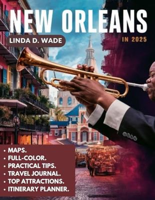 New Orleans Travel Guide (Full-Color) 2025: A Comprehensive Guide to the French Quarter, Garden District, Riverfront, and Beyond, Plus Insider Tips and Hidden Treasures.