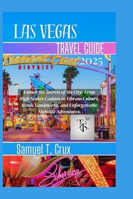 LAS VEGAS TRAVEL GUIDE 2025: Unlock the Secrets of Sin City: From High-Stakes Casinos to Vibrant Culture, Iconic Landmarks, and Unforgettable Nightlife Adventures.
