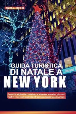 GUIDA TURISTICA DI NATALE A NEW YORK: Scopri le migliori luci natalizie, le attrazioni iconiche, gli eventi festivi e i consigli degli esperti per una magica fuga invernale
