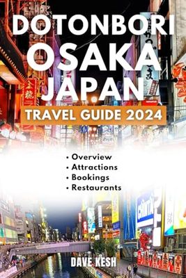 Dotonbori Osaka Japan Travel Guide 2024: A Journey into Osaka's Neon Wonderland, Where Culture, Cuisine, and Nightlife Collide