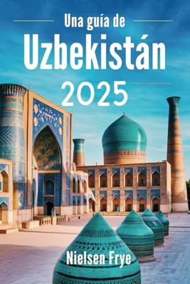 Una guía de Uzbekistán 2025: Su viaje por el corazón de la Ruta de la Seda