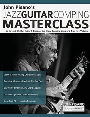 John Pisano’s Jazz Guitar Comping Masterclass: Go Beyond Rhythm Guitar & Discover the Chord Comping Lines of a True Jazz Virtuoso