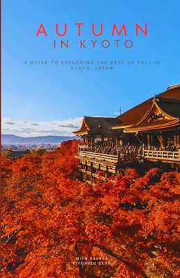 Kyoto in Autumn: A Guide to Exploring the Best of Fall in Kyoto, Japan