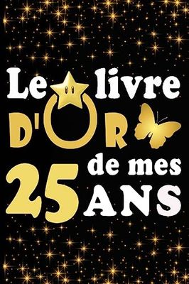 Le Livre d'Or de mes 25 ans: cadeau pour femme/ cadeau pour homme/ cadeau pour ami/ cadeau pour amie/ cadeau anniversaire 25 ans/cadeau Anniversaire ... pour ami/ cadeau Anniversaire pour amie