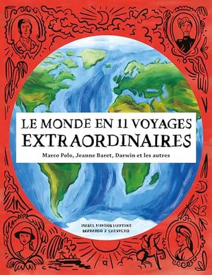 Le monde en 11 voyages extraordinaires: Marco Polo, Jeanne Baret, Darwin et les autres