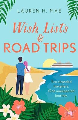 Wish Lists and Road Trips: An opposites-attract, forced-proximity romance that is the perfect uplifting escape!