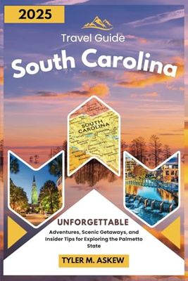 South Carolina Travel Guide 2025 (FULL COLOR): Unforgettable Adventures, Scenic Getaways, and Insider Tips for Exploring the Palmetto State