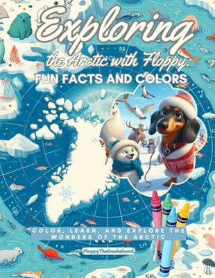 Exploring the Arctic with Floppy: Fun Facts and Colors: Color, Learn, and Explore the Wonders of the Arctic (Floppy's Explorations: Learning, Laughing, and Adventures)