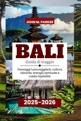Bali Guida di viaggio 2025-2026: Paesaggi lussureggianti, cultura vibrante, energia spirituale e calda ospitalità