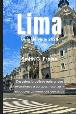 Lima Guía de viaje 2024: Descubra la belleza natural con excursiones a parques, reservas y miradores panorámicos cercanos