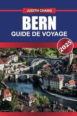BERN Guide de voyage 2025: Explorez la vieille ville, classée au patrimoine mondial de l'UNESCO, l'architecture médiévale et les vues pittoresques sur l'Aar.