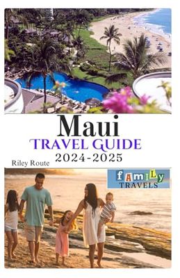 Maui travel guide 2024-2025: Surf, Turf, and Fun:Family-Friendly Activities and Attractions in the Valley Isle