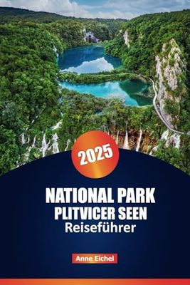 NATIONAL PARK PLITVICER SEEN REISEFÜHRER 2025: Erkunden Sie Kroatiens ikonische Wasserfälle mit Insidertipps, malerischen Wanderwegen und Highlights, die Sie gesehen haben müssen