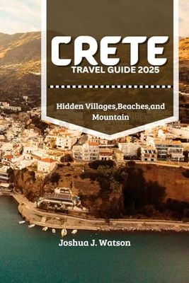 Crete Travel Guide 2025: Hidden Villages, Beaches, and Mountain