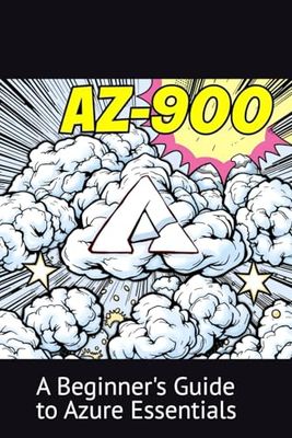 AZ-900 Microsoft Azure Fundamentals: A Beginner's Guide to Azure Essentials