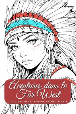 Aventures dans le Far West – Le livre de coloriage animé créatif Indiens et cowboys. Le Far West rencontre l'Anime - Un livre de coloriage pour les fans et les petits artistes à partir de 6 ans.