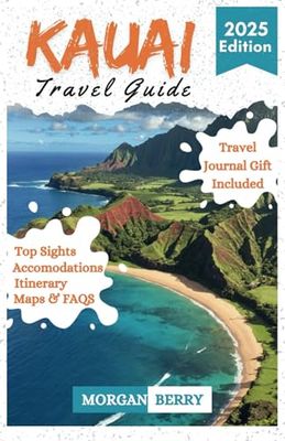 KAUAI TRAVEL GUIDE 2025: Explore Kauai’s Top Attractions, Taste Local Delights & Find the Best Accommodations with Maps, QR Codes & Images that Show You the Island Like a Local