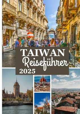 TAIWAN Reiseführer 2025: Ihr ultimativer Begleiter zu Taiwans Kultur, Küche und Abenteuer