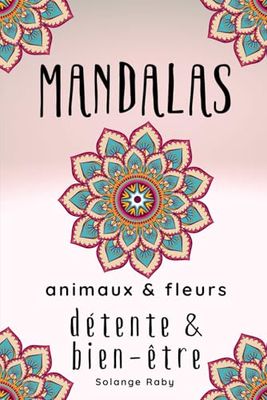 Mandalas détente & bien-être: animaux & fleurs