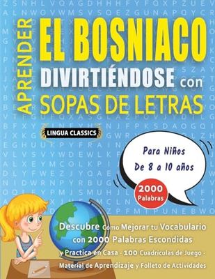 APRENDER EL BOSNIACO DIVIRTIÉNDOSE CON SOPAS DE LETRAS - Para Niños de 8 a 10 años - Descubre Cómo Mejorar tu Vocabulario con 2000 Palabras Escondidas ... de Aprendizaje y Folleto de Actividades