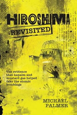 Hiroshima Revisited: The evidence that napalm and mustard gas helped fake the nuclear bombings
