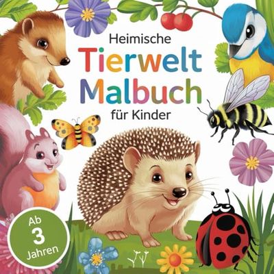 Heimische Tierwelt Malbuch für kleine Entdecker ab 3 Jahren mit 55 großartigen Ausmalbildern: Ein Abenteuer-Rundgang für Kinder durch den heimischen ... es alles in deinem Garten zu entdecken gibt